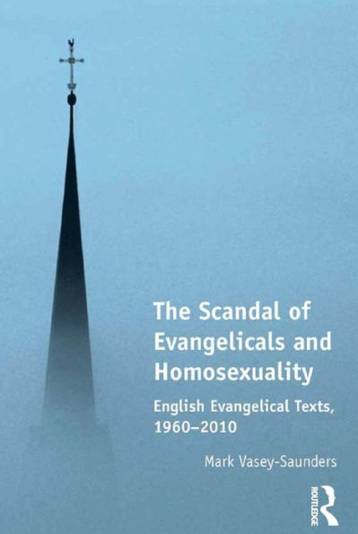 The Scandal of Evangelicals and Homosexuality: English Evangelical Texts, 1960-2010 / Edition 1