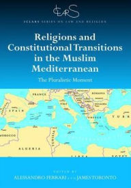 Title: Religions and Constitutional Transitions in the Muslim Mediterranean: The Pluralistic Moment / Edition 1, Author: Alessandro Ferrari