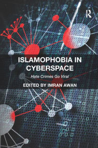 Title: Islamophobia in Cyberspace: Hate Crimes Go Viral / Edition 1, Author: Imran Awan