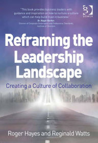 Title: Reframing the Leadership Landscape: Creating a Culture of Collaboration, Author: Roger Hayes