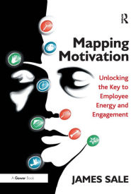 Title: Mapping Motivation: Unlocking the Key to Employee Energy and Engagement / Edition 1, Author: James Sale