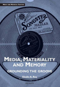 Title: Media, Materiality and Memory: Grounding the Groove, Author: Elodie Amandine Roy