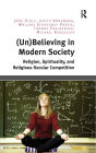 (Un)Believing in Modern Society: Religion, Spirituality, and Religious-Secular Competition / Edition 1