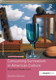 Title: Consuming Surrealism in American Culture: Dissident Modernism / Edition 1, Author: Sandra Zalman
