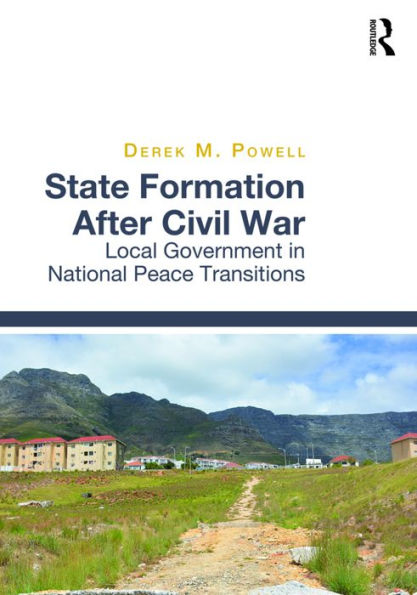 State Formation After Civil War: Local Government in National Peace Transitions / Edition 1