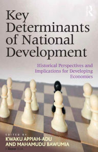 Title: Key Determinants of National Development: Historical Perspectives and Implications for Developing Economies / Edition 1, Author: Kwaku Appiah-Adu