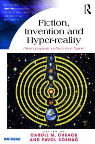 Title: Fiction, Invention and Hyper-reality: From popular culture to religion / Edition 1, Author: Carole M. Cusack