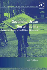 Title: Governing Urban Sustainability: Comparing Cities in the USA and Germany, Author: Lisa Pettibone