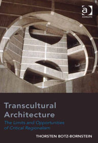 Title: Transcultural Architecture: The Limits and Opportunities of Critical Regionalism, Author: Thorsten Botz-Bornstein