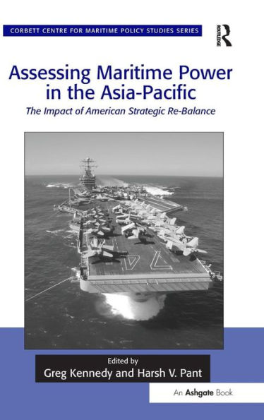 Assessing Maritime Power in the Asia-Pacific: The Impact of American Strategic Re-Balance / Edition 1