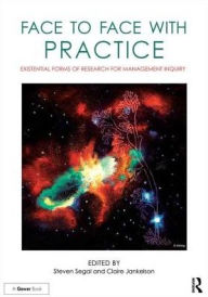 Title: Face to Face with Practice: Existential Forms of Research for Management Inquiry / Edition 1, Author: Steven Segal