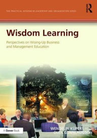 Title: Wisdom Learning: Perspectives on Wising-Up Business and Management Education / Edition 1, Author: Wendelin Küpers
