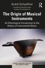 Title: The Origin of Musical Instruments: An Ethnological Introduction to the History of Instrumental Music / Edition 1, Author: André Schaeffner