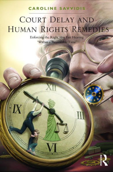 Court Delay and Human Rights Remedies: Enforcing the Right to a Fair Hearing 'Within a Reasonable Time' / Edition 1