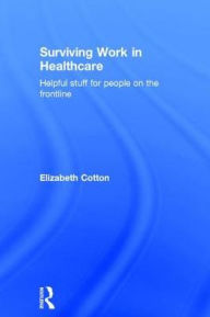 Title: Surviving Work in Healthcare: Helpful stuff for people on the frontline, Author: Elizabeth Cotton