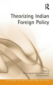 Title: Theorizing Indian Foreign Policy, Author: Mischa Hansel