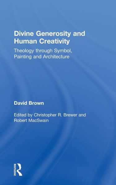 Divine Generosity and Human Creativity: Theology through Symbol, Painting and Architecture / Edition 1