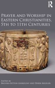 Title: Prayer and Worship in Eastern Christianities, 5th to 11th Centuries / Edition 1, Author: Brouria Bitton-Ashkelony
