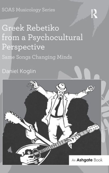 Greek Rebetiko from a Psychocultural Perspective: Same Songs Changing Minds / Edition 1