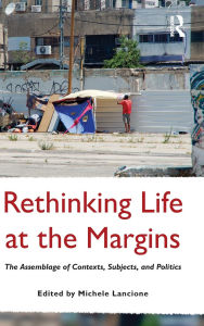 Title: Rethinking Life at the Margins: The Assemblage of Contexts, Subjects, and Politics, Author: Michele Lancione