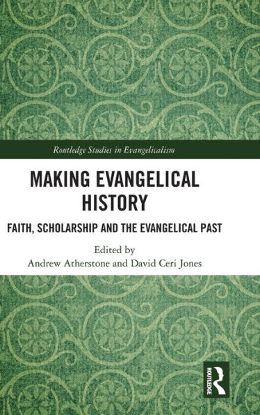 Making Evangelical History: Faith, Scholarship and the Evangelical Past / Edition 1