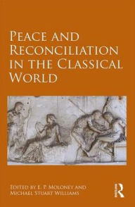 Title: Peace and Reconciliation in the Classical World / Edition 1, Author: E. P. Moloney
