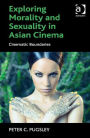 Exploring Morality and Sexuality in Asian Cinema: Cinematic Boundaries / Edition 1