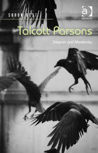 Title: Talcott Parsons: Despair and Modernity, Author: Shaun Best