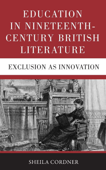 Education in Nineteenth-Century British Literature: Exclusion as Innovation / Edition 1