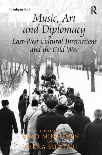 Music, Art and Diplomacy: East-West Cultural Interactions and the Cold War / Edition 1