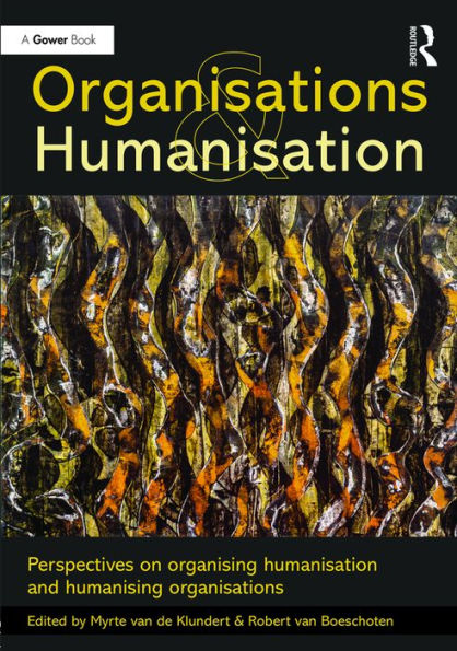 Organisations and Humanisation: Perspectives on organising humanisation and humanising organisations / Edition 1