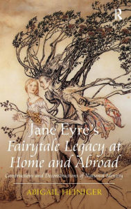Title: Jane Eyre's Fairytale Legacy at Home and Abroad: Constructions and Deconstructions of National Identity / Edition 1, Author: Abigail Heiniger