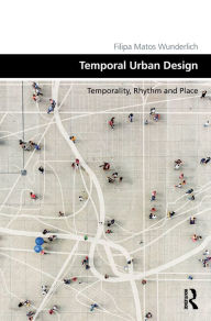 Free ebook downloads online free Temporal Urban Design: Temporality, Rhythm and Place by Filipa Matos Wunderlich