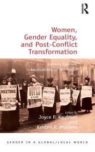 Title: Women, Gender Equality, and Post-Conflict Transformation: Lessons Learned, Implications for the Future / Edition 1, Author: Joyce P. Kaufman