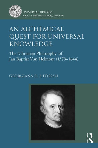 An Alchemical Quest for Universal Knowledge: The 'Christian Philosophy' of Jan Baptist Van Helmont (1579-1644) / Edition 1