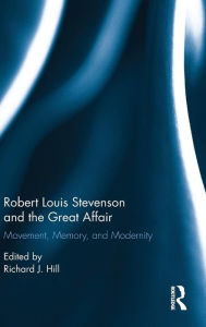Title: Robert Louis Stevenson and the Great Affair: Movement, Memory and Modernity / Edition 1, Author: Richard J. Hill