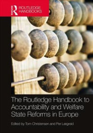 Title: The Routledge Handbook to Accountability and Welfare State Reforms in Europe / Edition 1, Author: Tom Christensen