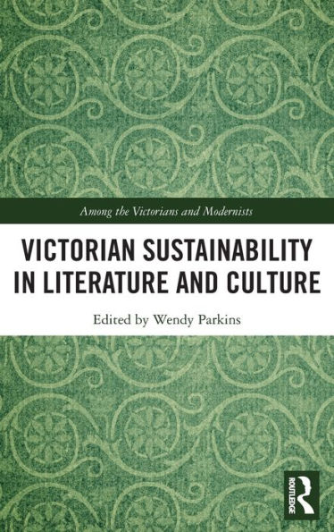 Victorian Sustainability in Literature and Culture / Edition 1