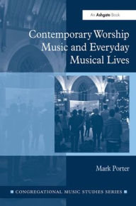 Title: Contemporary Worship Music and Everyday Musical Lives / Edition 1, Author: Mark Porter