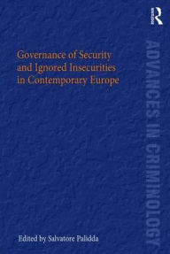 Title: Governance of Security and Ignored Insecurities in Contemporary Europe / Edition 1, Author: Salvatore Palidda