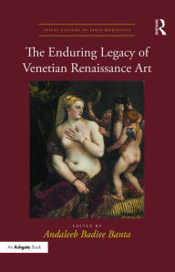 Title: The Enduring Legacy of Venetian Renaissance Art / Edition 1, Author: AndaleebBadiee Banta