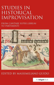 Title: Studies in Historical Improvisation: From Cantare super Librum to Partimenti / Edition 1, Author: Massimiliano Guido