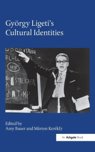 Title: György Ligeti's Cultural Identities / Edition 1, Author: Amy Bauer