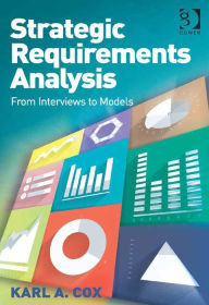 Title: Strategic Requirements Analysis: From Interviews to Models, Author: Karl Cox