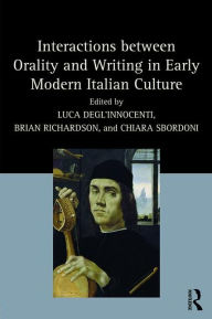 Title: Interactions between Orality and Writing in Early Modern Italian Culture / Edition 1, Author: Luca Degl'Innocenti