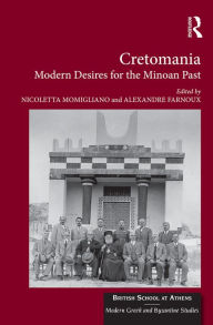 Title: Cretomania: Modern Desires for the Minoan Past / Edition 1, Author: Alexandre Farnoux