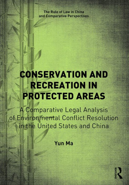 Conservation and Recreation in Protected Areas: A Comparative Legal Analysis of Environmental Conflict Resolution in the United States and China / Edition 1
