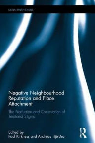 Title: Negative Neighbourhood Reputation and Place Attachment: The Production and Contestation of Territorial Stigma / Edition 1, Author: Paul Kirkness