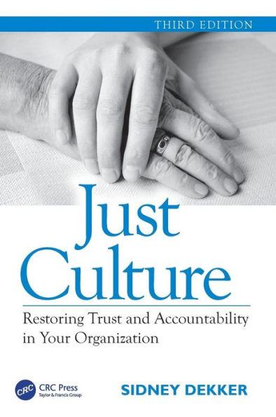 Just Culture: Restoring Trust and Accountability in Your Organization, Third Edition / Edition 3