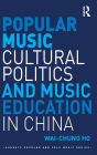 Popular Music, Cultural Politics and Music Education in China / Edition 1